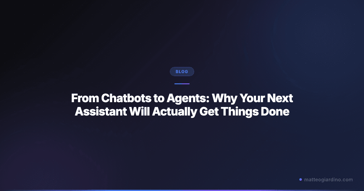 From Chatbots to Agents: Why Your Next Assistant Will Actually Get Things Done