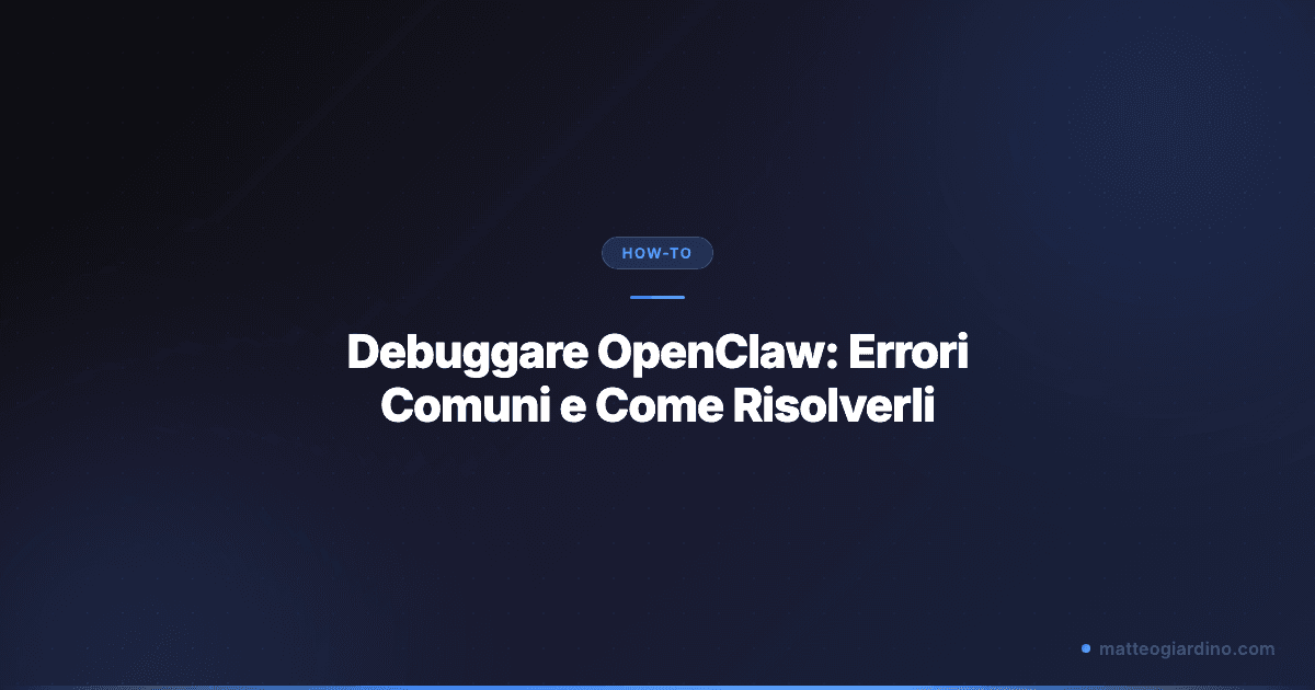 Debuggare OpenClaw: Errori Comuni e Come Risolverli