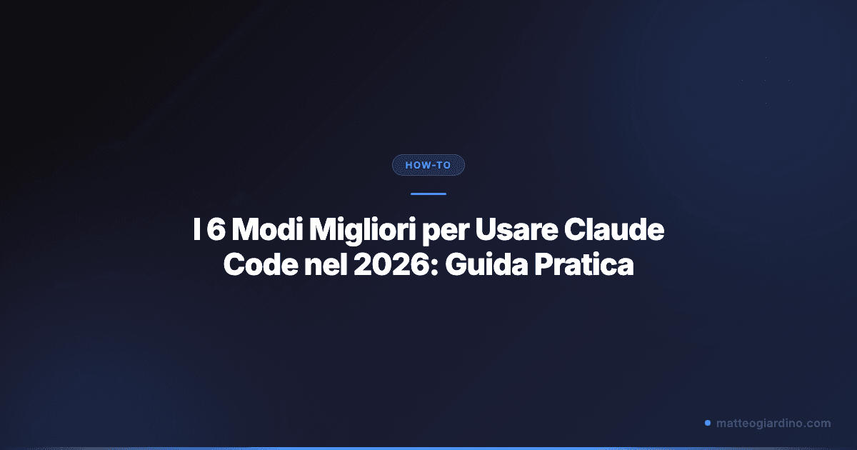 I 6 Modi Migliori per Usare Claude Code nel 2026: Guida Pratica